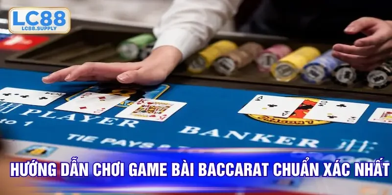 Hướng dẫn chơi game bài baccarat chuẩn xác nhất