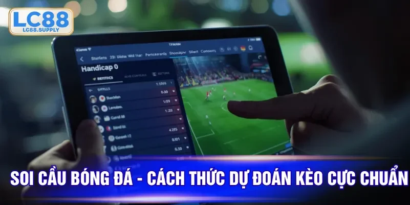 Soi cầu bóng đá - Cách thức dự đoán kèo cực chuẩn